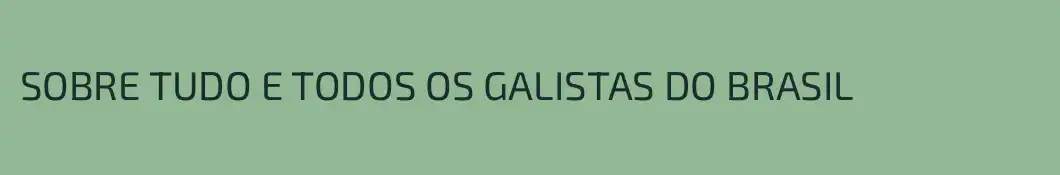 SOBRE TUDO E TODOS OS GALISTAS DO BRASIL 